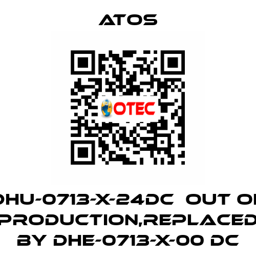DHU-0713-X-24DC  out of production,replaced by DHE-0713-X-00 DC Atos