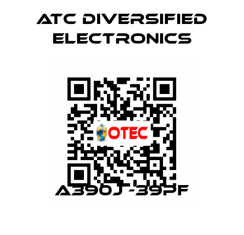 A390j -39pF ATC Diversified Electronics