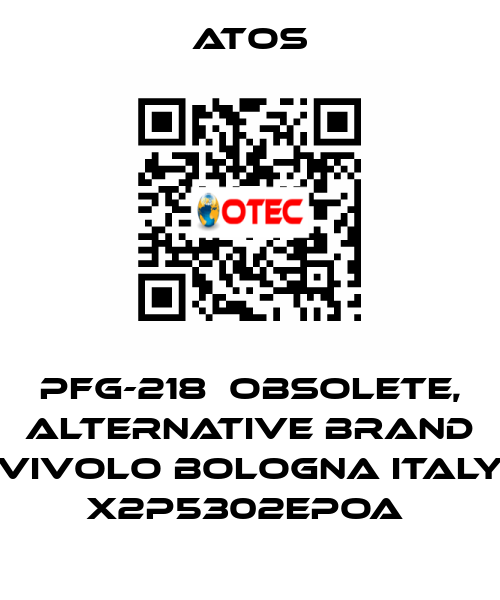 PFG-218  OBSOLETE, alternative Brand Vivolo Bologna Italy X2P5302EPOA  Atos