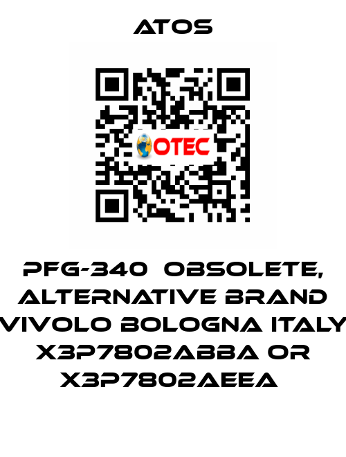 PFG-340  OBSOLETE, alternative Brand Vivolo Bologna Italy X3P7802ABBA or X3P7802AEEA  Atos