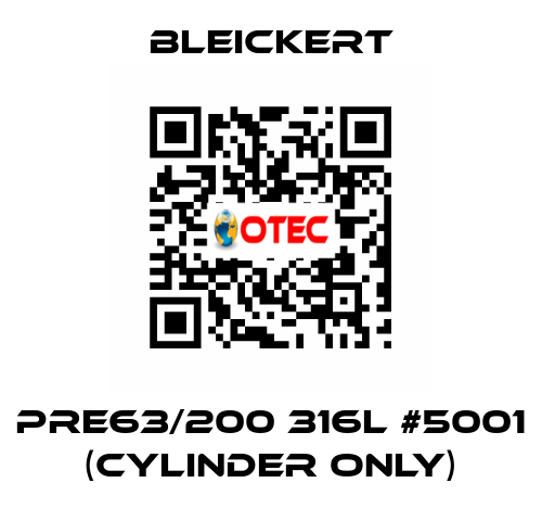PRE63/200 316l #5001 (cylinder only) Bleickert