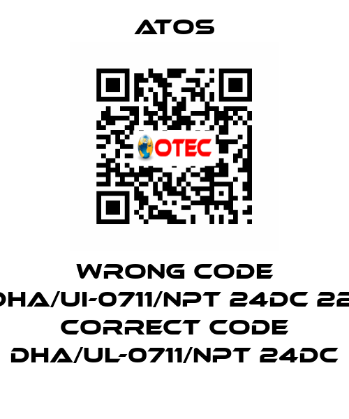 wrong code DHA/UI-0711/NPT 24DC 22, correct code DHA/UL-0711/NPT 24DC Atos